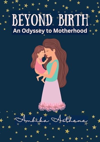 Beyond Birth: A Woman’s Odyssey into Motherhood
