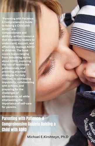 Parenting with Patience: A Comprehensive Guide to Raising a Child with ADHD.