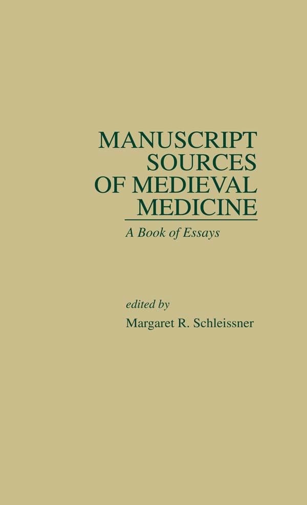 Manuscript Sources of Medieval Medicine A Book of Essays by Margaret R