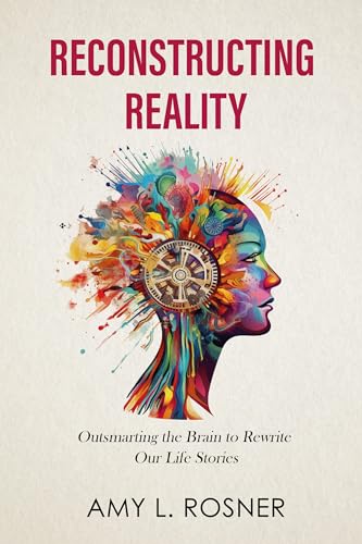 Reconstructing Reality: Outsmarting the Brain to Rewrite Our Life Stories