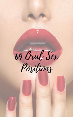 69 Oral Sex Positions: Incredible Oral Pleasure Positions in Every Direction For Him and Her by
