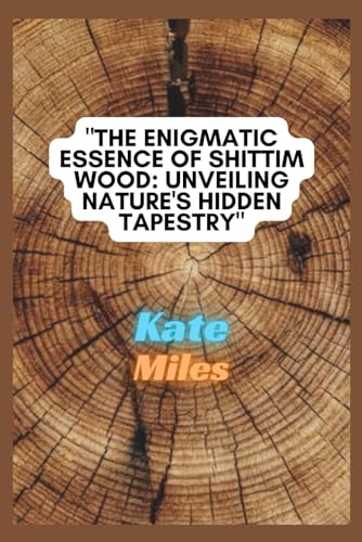 The Enigmatic Essence of Shittim Wood: Unveiling Nature’s Hidden