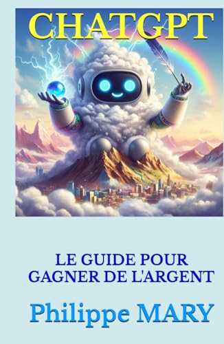 CHATGPT: LE GUIDE POUR GAGNER DE L'ARGENT by M Philippe Mary | Goodreads