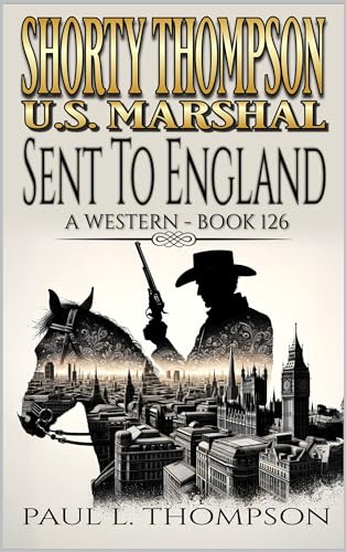 Shorty Thompson: U.S. Marshal: Sent To England: A Western Adventure Novel
