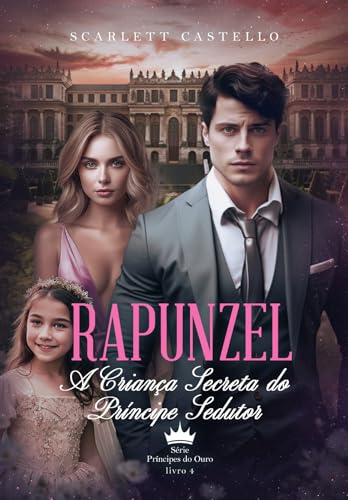 RAPUNZEL : A CRIANÇA SECRETA DO PRÍNCIPE SEDUTOR