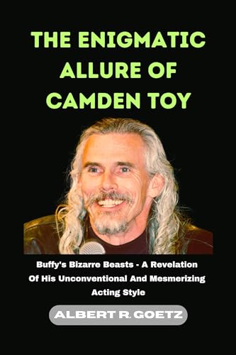 THE ENIGMATIC ALLURE OF CAMDEN TOY : Buffy's Bizarre Beasts - A Revelation Of His Unconventional 