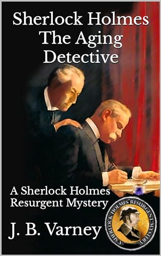 Sherlock Holmes The Aging Detective: A Sherlock Holmes Resurgent Mystery