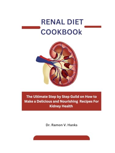 RENAL DIET COOKBOOK: The Ultimate Step by Step Guild on How to Make a