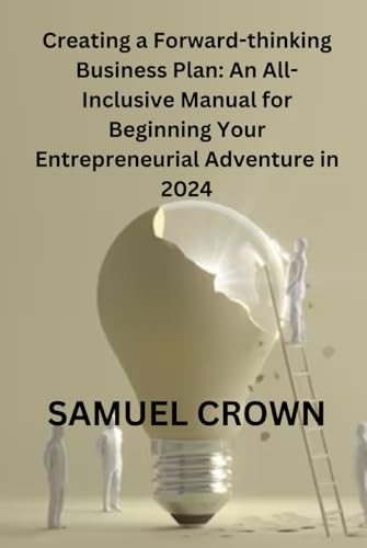 Creating a Forward-thinking Business Plan: An All-Inclusive Manual for ...