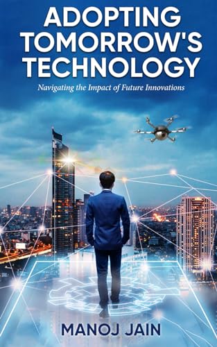 Adopting Tomorrow's Technology: Navigating the Impact of Future Innovations