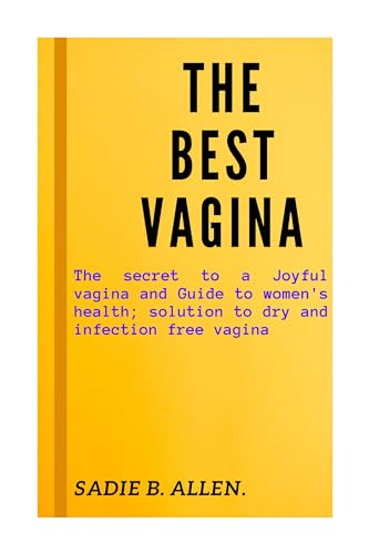 THE BEST VAGINA: THE SECRET TO A JOYFUL VAGINA AND GUIDE TO WOMENS ...