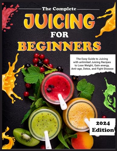 The Complete Juicing for Beginners: The Easy Guide to Juicing with ...