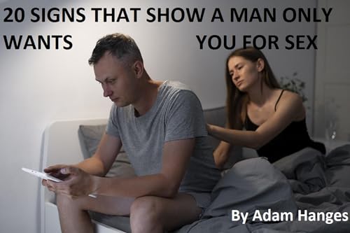 20 SIGNS THAT SHOW A MAN ONLY WANTS YOU FOR SEX by Adam Hanges | Goodreads