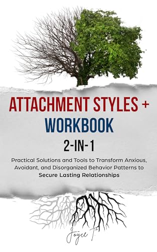 Attachment Styles + Workbook 2-in-1 Bundle: Practical Solutions and Tools to Transform Anxious, Avoidant, and Disorganized Behavior Patterns to Secure Lasting Relationships