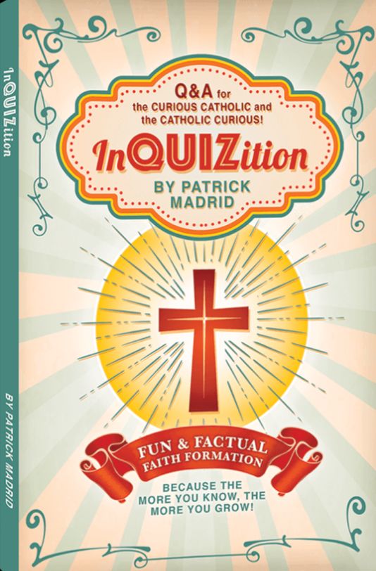 InQUIZition: Q&A for the Curious Catholic and the Catholic Curious!