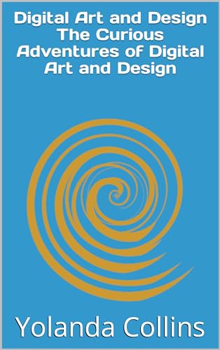 Digital Art and Design The Curious Adventures of Digital Art and Design ...