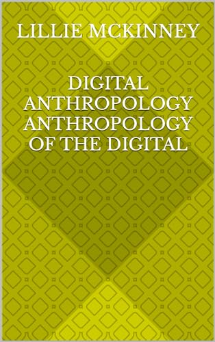 Digital Anthropology Anthropology of the Digital by Lillie Mckinney ...