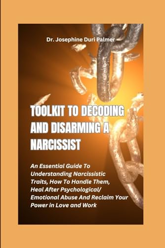 Toolkit To Decoding And Disarming A Narcissist An Essential Guide To