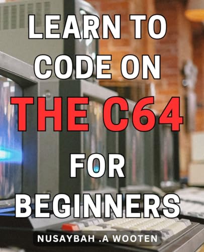 Learn to Code on the C64 for Beginners: Unlock the World of Programming ...