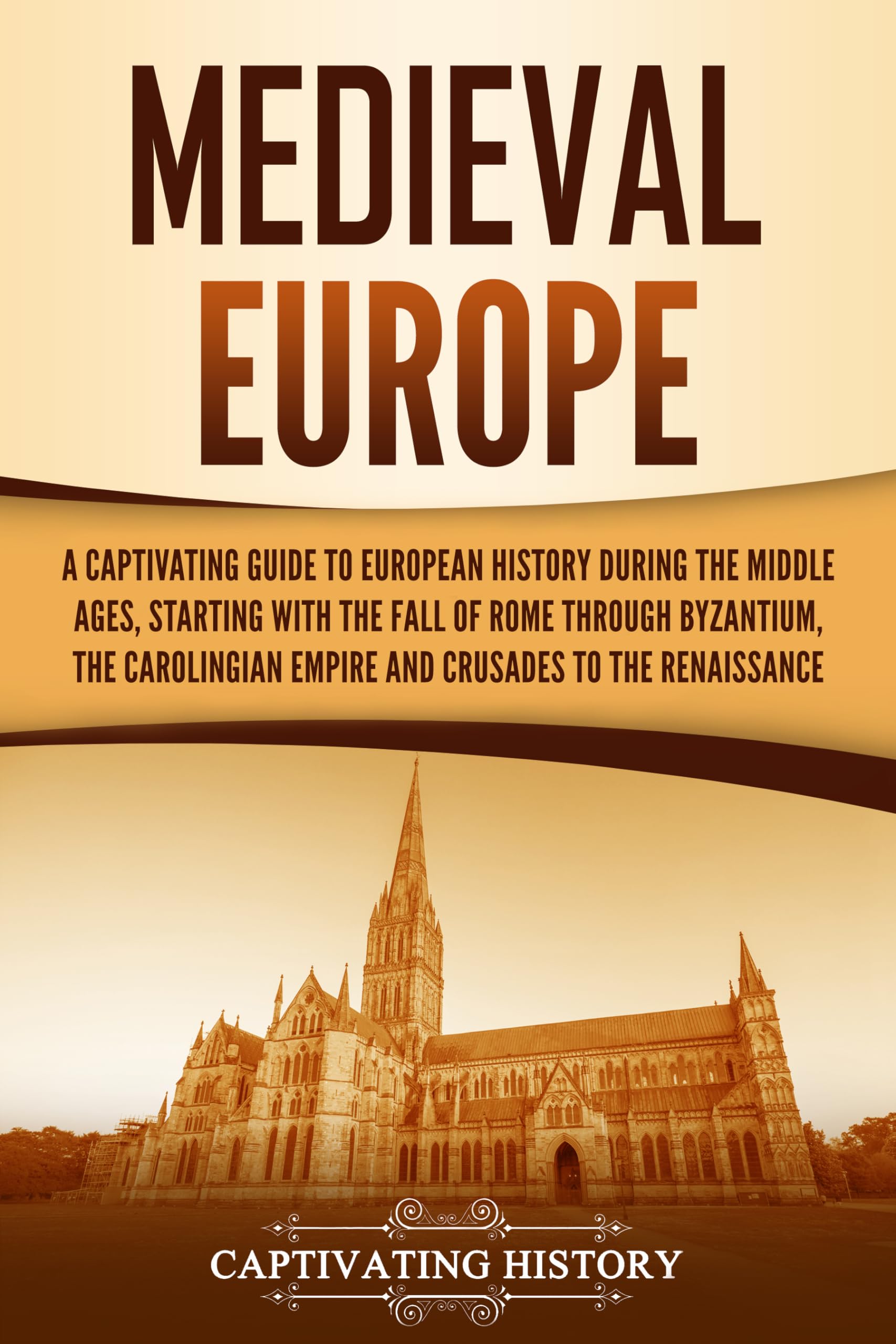 Medieval Europe: A Captivating Guide to European History during the Middle Ages, Starting with the Fall of Rome through Byzantium, the Carolingian Empire ... the Renaissance