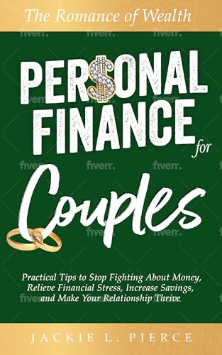 The Romance of Wealth - Personal Finance for Couples: Practical Tips to Stop Fighting About Money, Relieve Financial Stress, Increase Savings, and Make Your Relationship Thrive