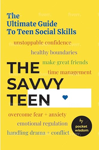 The Savvy Teen: The Ultimate Guide To Teen Social Skills: Social Skills for Teens : Build Unstoppable Confidence, Overcome Anxiety, Make Great Friends, and Other Awesome Life Skills for Teens