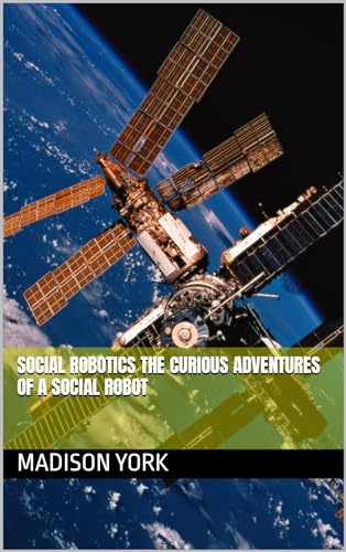 Social Robotics The Curious Adventures of a Social Robot by Madison ...