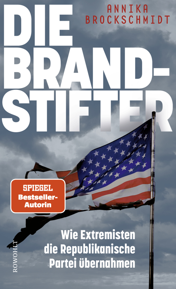 Die Brandstifter: Wie Extremisten die Republikanische Partei übernahmen