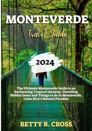 MONTEVERDE TRAVEL GUIDE 2024: The Ultimate Monteverde Guide to an 