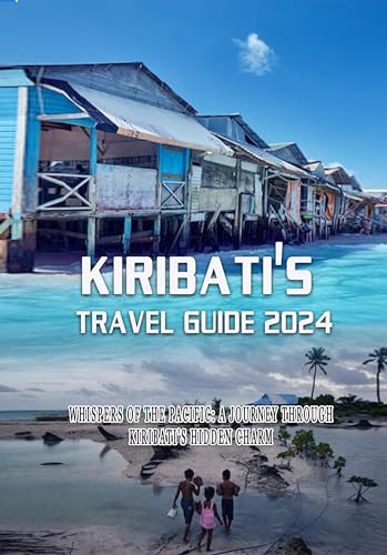 Kiribati's Travel Guide 2024: Whispers of the Pacific: A Journey