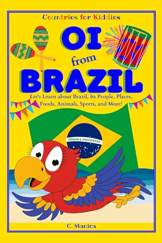 Oi from Brazil: Let's Learn about Brazil, Its People, Places, Foods, Animals, Sports, and More!