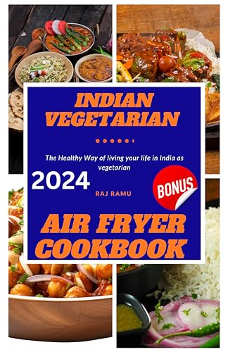 INDIAN VEGETARIAN AIR FRYER COOKBOOK : The Healthy Way of living your