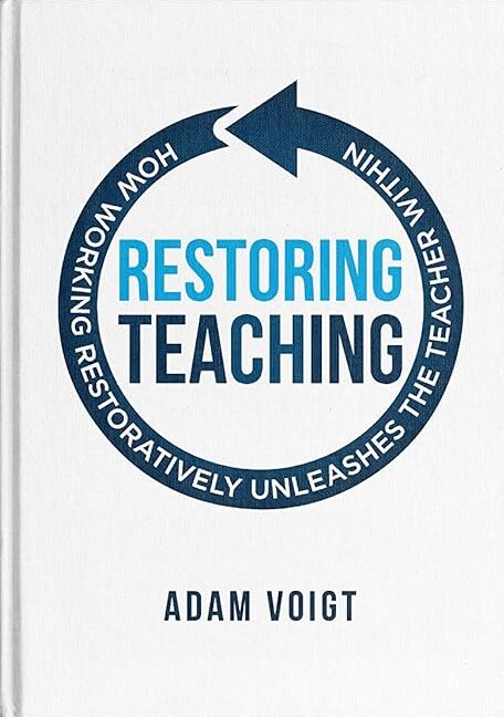 Restoring Teaching: How Working Restoratively Unleashes the Teacher and School Leader Within You