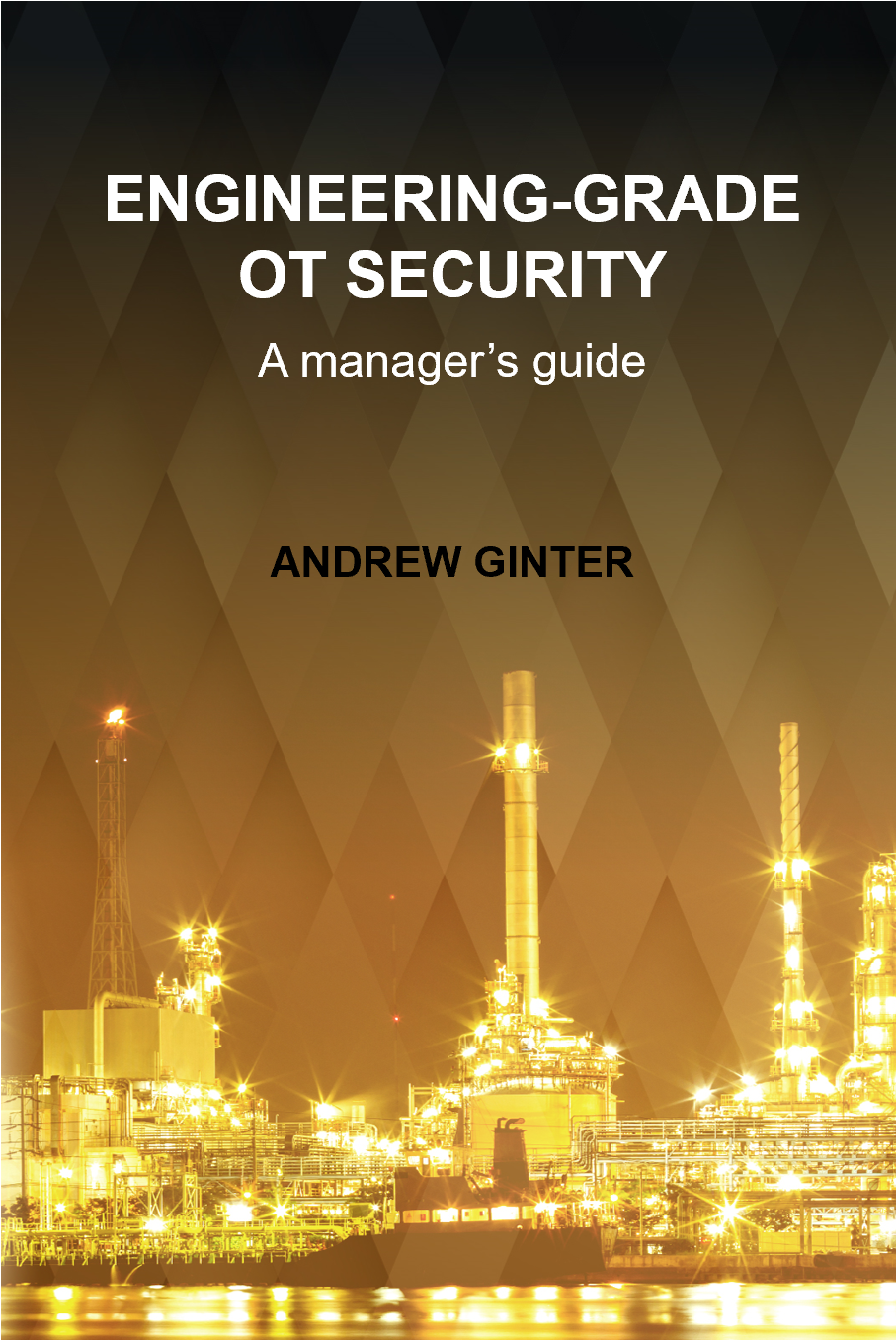 Engineering-Grade OT Security: A manager's guide by Andrew Ginter ...