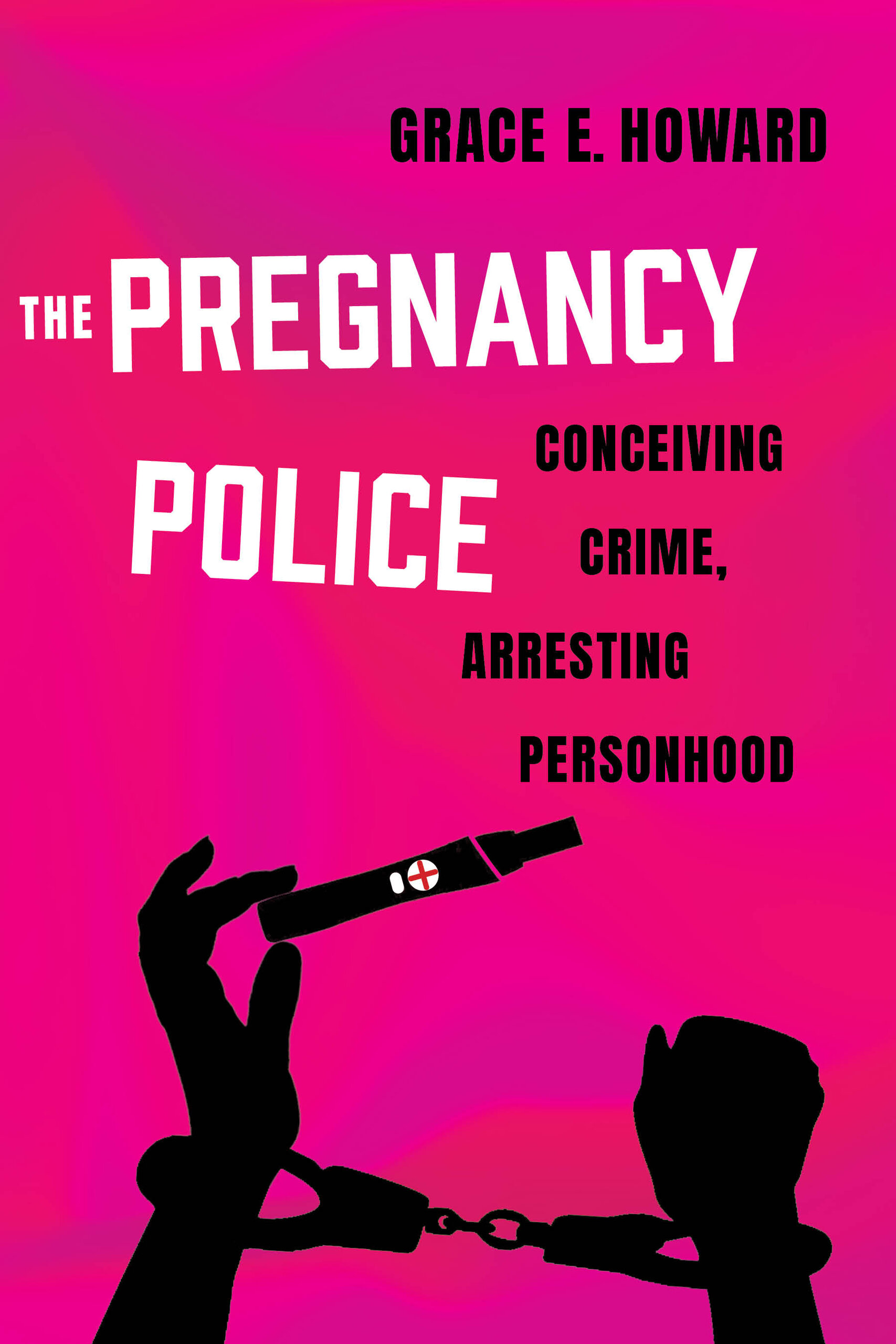 Pregnancy Police: Conceiving Crime, Arresting Personhood (Reproductive Justice: A New Vision for the 21st Century) cover