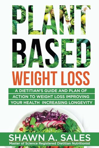 Plant-Based Weight Loss: A Dietitian's Guide And Plan of Action To