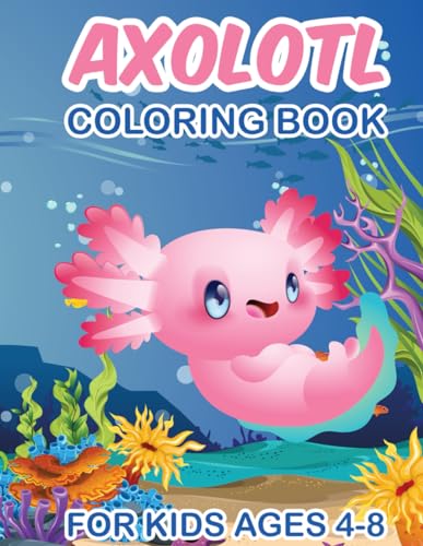Adorable Axolotl Coloring Book for Kids Ages 4-8: Fun Aquatic Learning