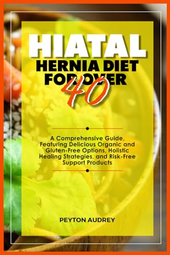 Hiatal Hernia Diet for Over 40: A Comprehensive Guide, Featuring