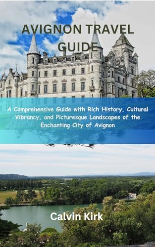 AVIGNON TRAVEL GUIDE : A Comprehensive Guide with Rich History 