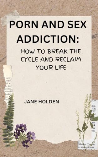 PORN AND SEX ADDICTION: HOW TO BREAK THE CYCLE AND RECLAIM YOUR LIFE by ...