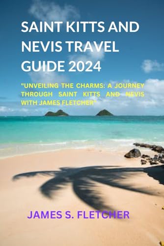 Saint Kitts and Nevis travel guide 2024: "Unveiling the Charms: A