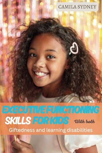 Executive Functioning Skills For Kids With Both Giftedness and Learning ...