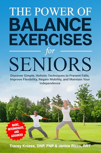 The Power of Balance Exercises for Seniors: Discover Simple, Holistic Techniques to Prevent Falls, Improve Flexibility, Regain Mobility, and Maintain Your Independence