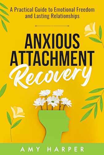 Anxious Attachment Recovery: A Practical Guide to Emotional Freedom and Lasting Relationships
