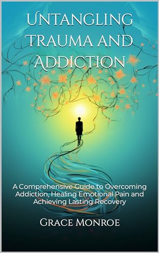 Untangling Trauma and Addiction : A Comprehensive Guide to Overcoming ...