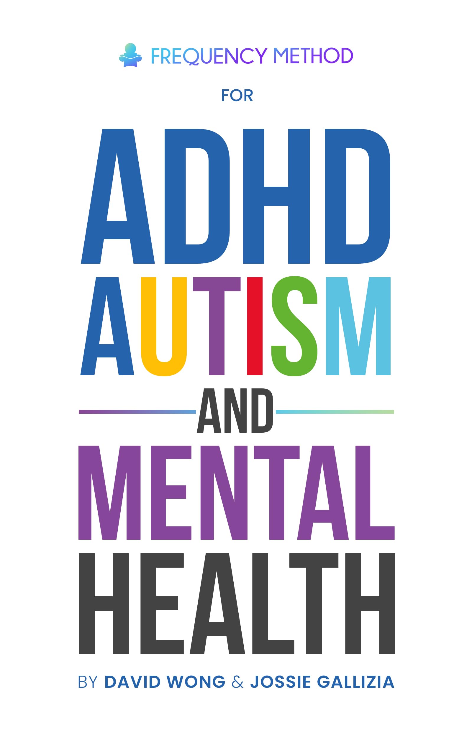Frequency Method for ADHD, Autism and Mental Health: Unlocking Potential: A NEW APPROACH TO NURTURING NEURODIVERSE CHILDREN