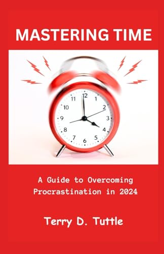 MASTERING TIME: A Guide to Overcoming Procrastination in 2024 by Terry ...