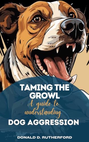 Taming the growl: A guide to understanding and managing dog aggression ...
