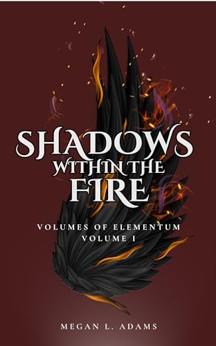 Shadows Within the Fire: Volume I