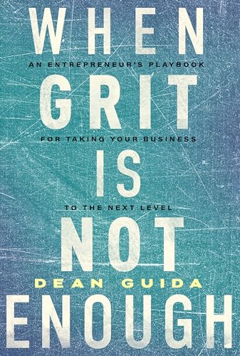 When Grit is Not Enough: An Entrepreneur's Playbook for Taking Your Business to the Next Level